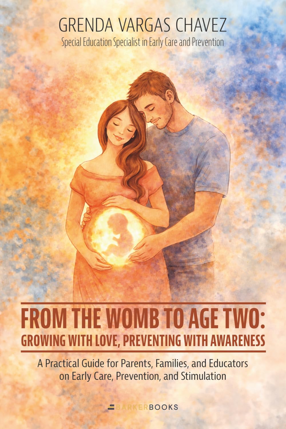 From the Womb to Age Two: Growing with Love, Preventing with Awareness: A Practical Guide for Parents, Families, and Educators on Early Care, Prevention, and Stimulation