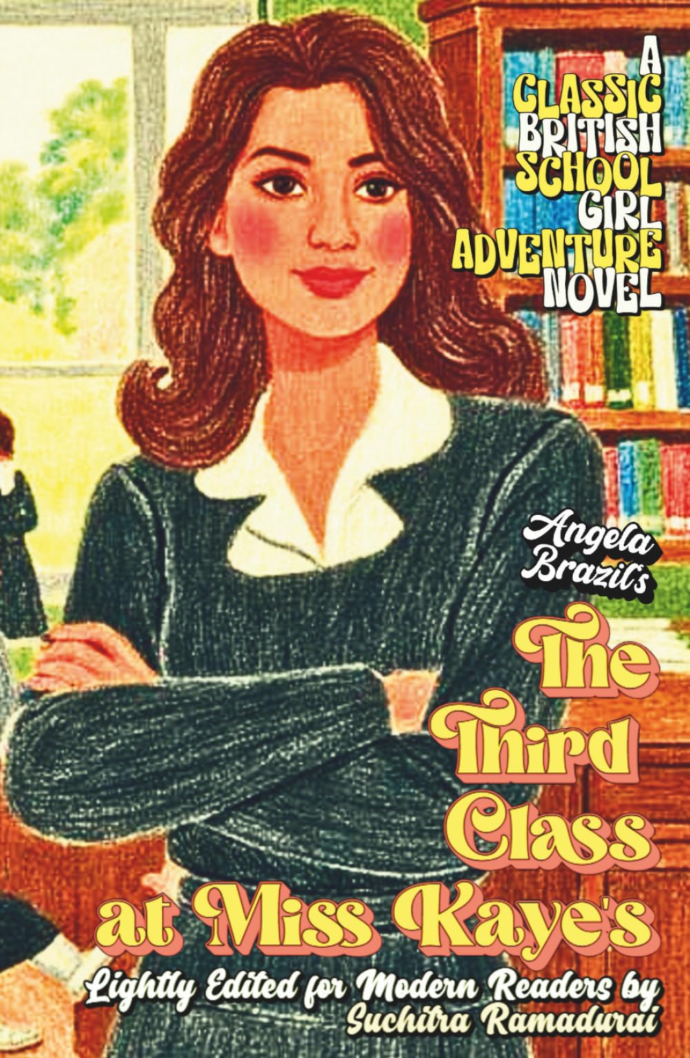 'THE THIRD CLASS AT MISS KAYE'S' by Angela Brazil; Lightly Edited for Modern Readers by Suchitra Ramadurai; Fresh Illustrations; Hardcover Edition; ... Novel (Classic Schoolgirl Adventure Novels)