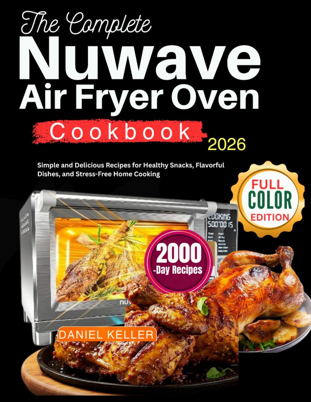 The Complete Nuwave Air Fryer Oven Cookbook: Simple and Delicious Recipes for Healthy Snacks, Flavorful Dishes, and Stress-Free Home Cooking