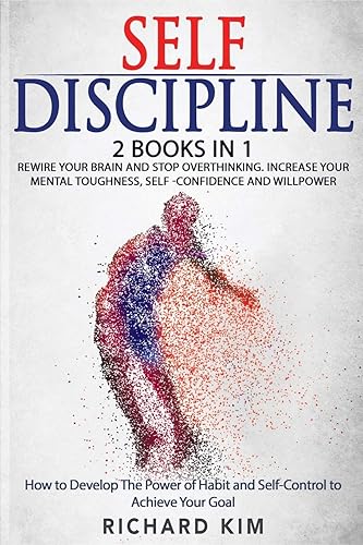 Self-Discipline: 2 Books in 1 - Rewire Your Brain and Stop Overthinking. Increase Your Mental Toughness, Self confidence and Willpower. How to Develop the Power of Habit and Self Control