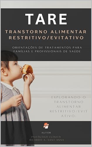 TRANSTORNO ALIMENTAR RESTRITIVO/EVITATIVO (TARE): Orientações de Tratamentos para Famílias e Profissionais de Saúde