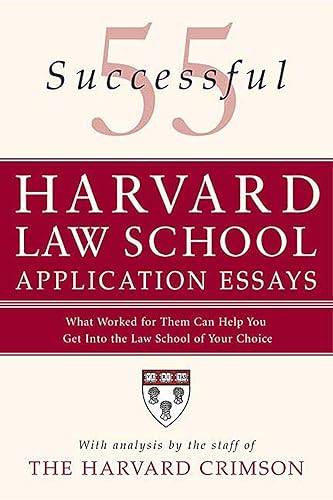 55 Successful Harvard Law School Application Essays: What Worked for Them Can Help You Get Into the Law School of Your Choice