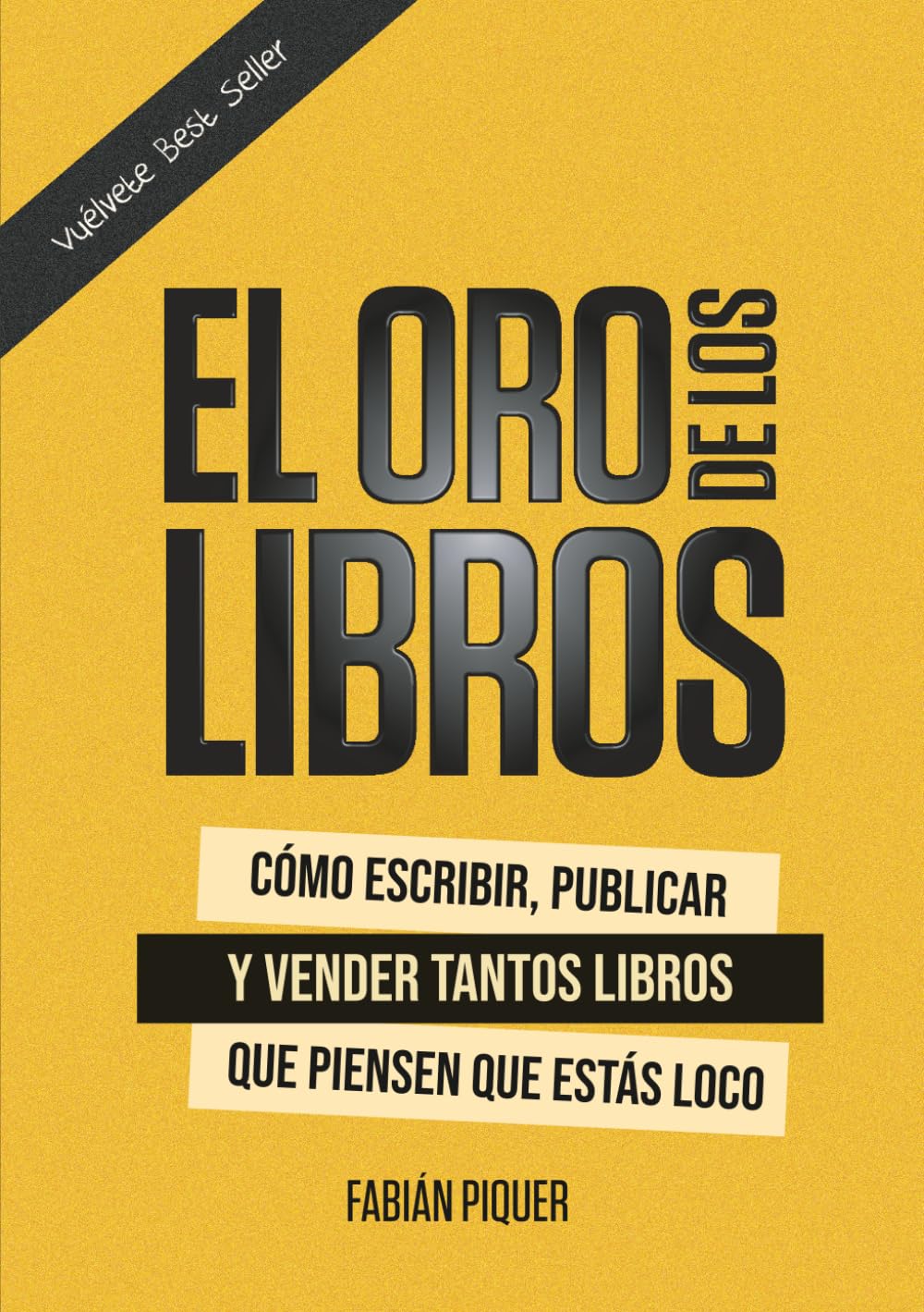 El Oro de Los Libros: Cómo escribir, publicar y vender tantos libros que piensen que estás loco