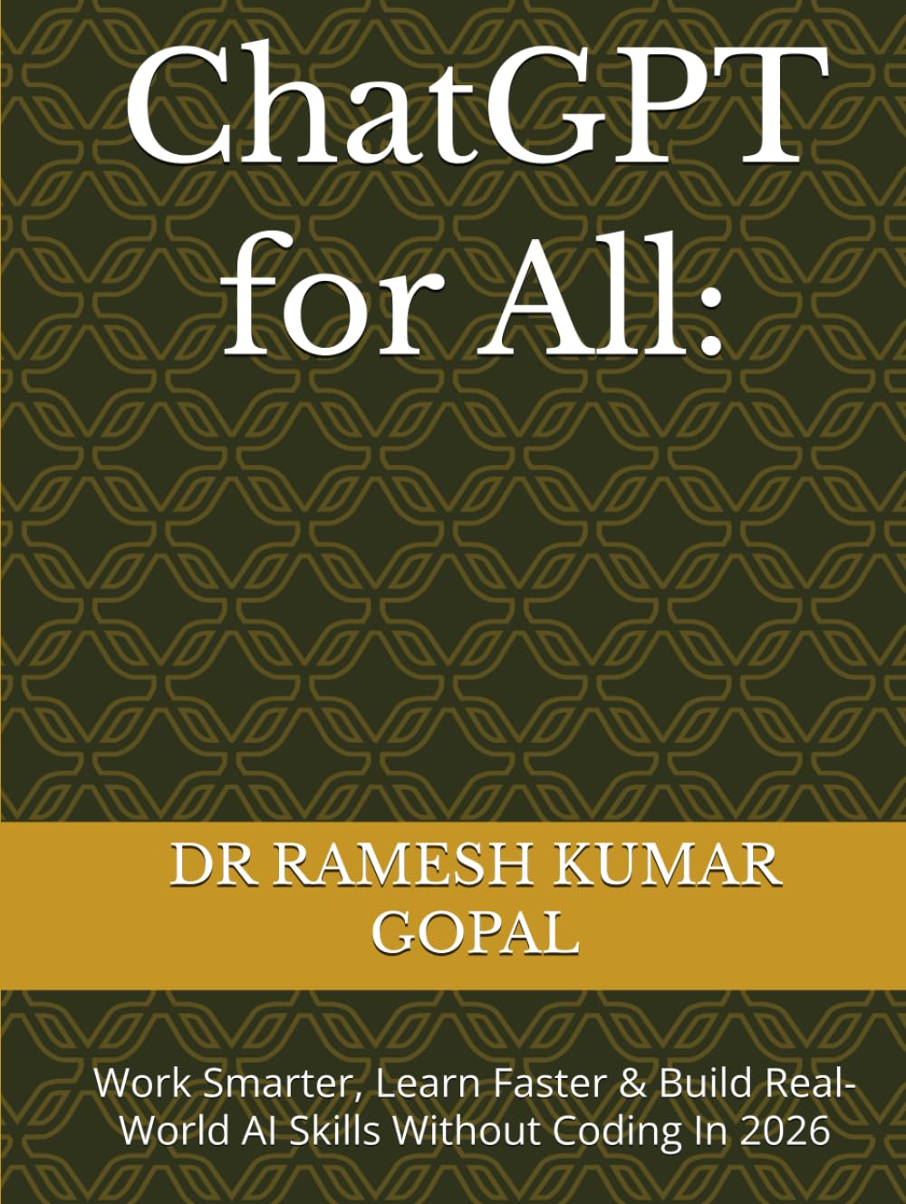 ChatGPT for All:: Work Smarter, Learn Faster & Build Real-World AI Skills Without Coding In 2026 (AI FOR ALL)