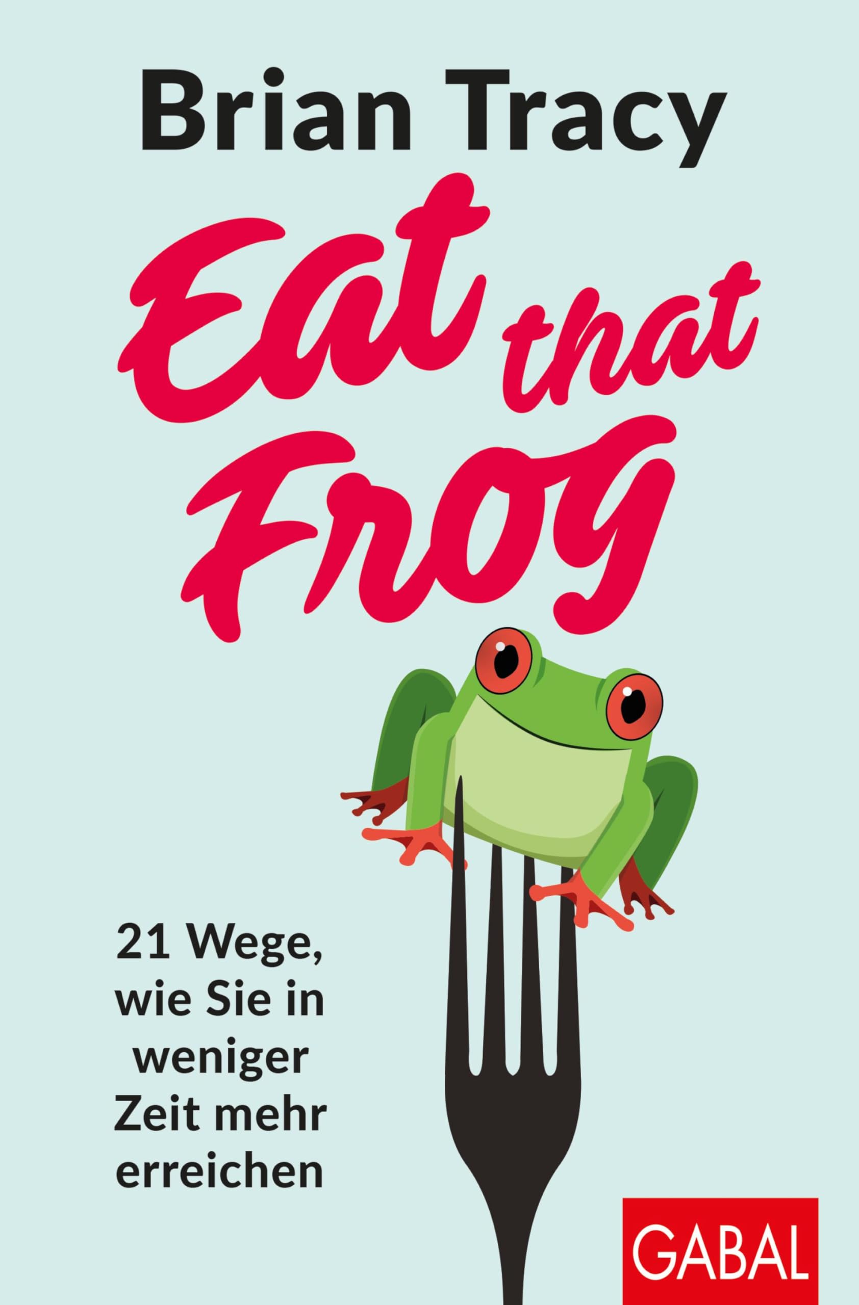 Brian Tracy Eat that Frog: 21 Wege, wie Sie in weniger Zeit mehr erreichen – Produktbeschreibung