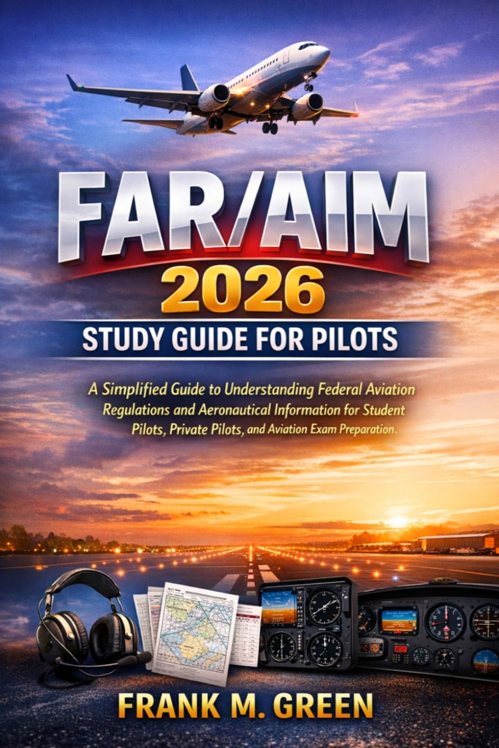 FAR/AIM 2026 STUDY GUIDE FOR PILOTS: A Simplified Guide to Understanding Federal Aviation Regulations and Aeronautical Information for Student Pilots, Private Pilots, and Aviation Exam Preparation