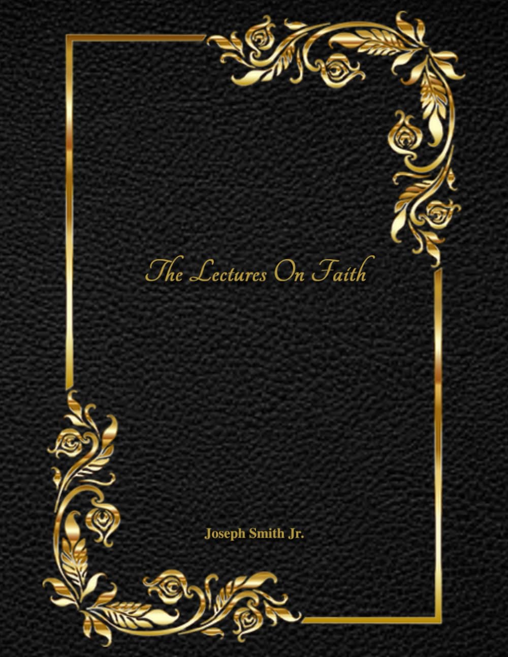 The Lectures on Faith: On The Doctrine of the Church of Jesus Christ of Latter-day Saints