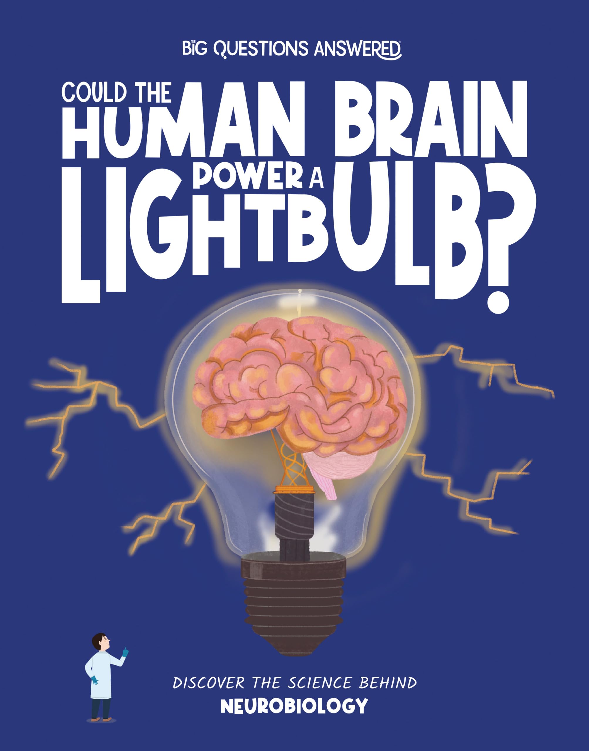 Could the Human Brain Power a Lightbulb: Discover the science behind Neurobiology (The Big Questions Answered)