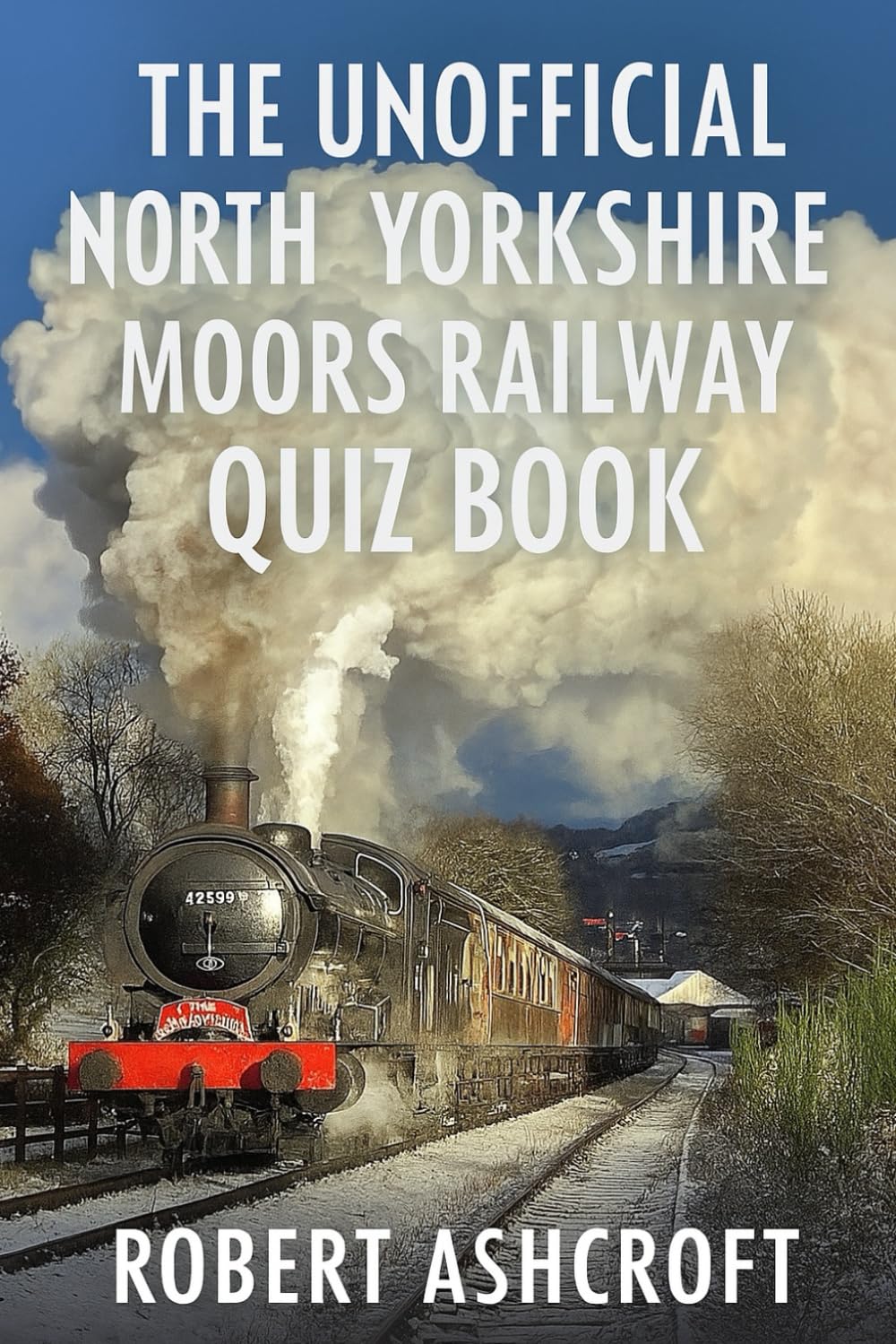 The Unofficial North Yorkshire Moors Railway Quiz Book: 250 Questions and Answers to test your knowledge