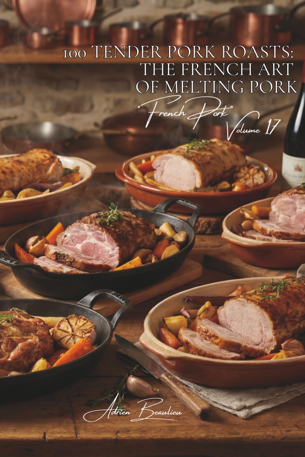 100 Tender Pork Roasts: The French art of melting pork: Filet mignon, shoulder, loin... mastering the cooking that preserves tenderness