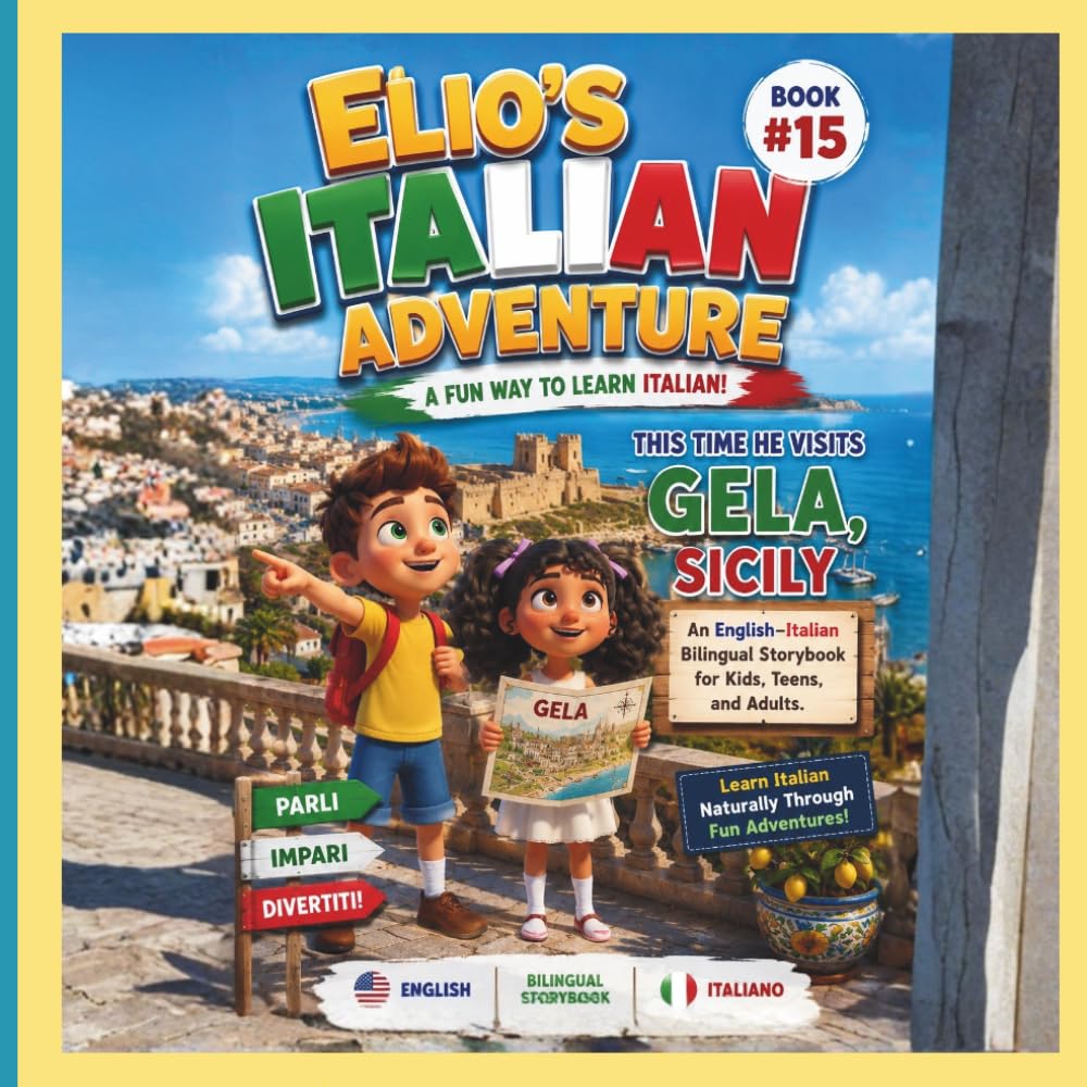 Elio’s Italian Adventure: A Fun Way to Learn Italian Book #15::: This Time he Visits Gela,Sicily :: An English–Italian Bilingual Storybook for Kids, Teens, and Adults