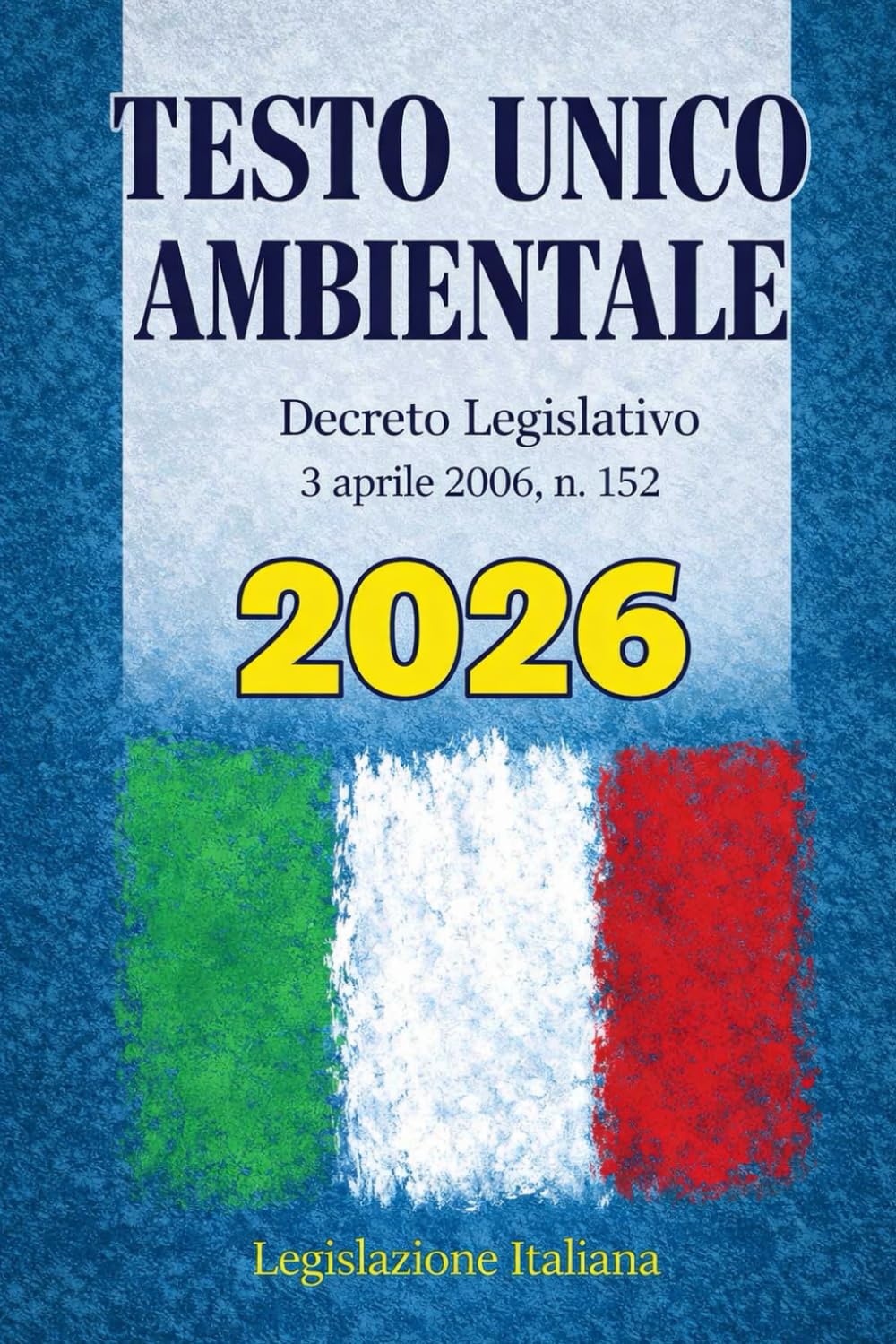 Testo Unico Ambientale 2026: Decreto Legislativo 3 aprile 2006, n. 152