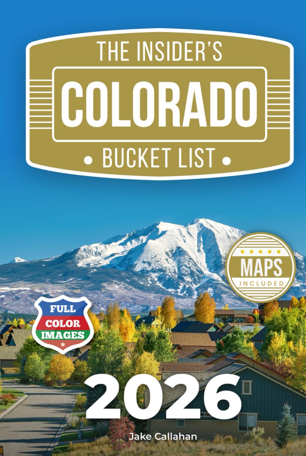 The Insider’s Colorado Bucket List: A Full-Color Colorado Travel Guide to Scenic Byways, Mountain Towns & Local Secrets Beyond the Crowds [INCLUDES: 2 Maps, Thematic Itineraries, Seasonal Highlights]