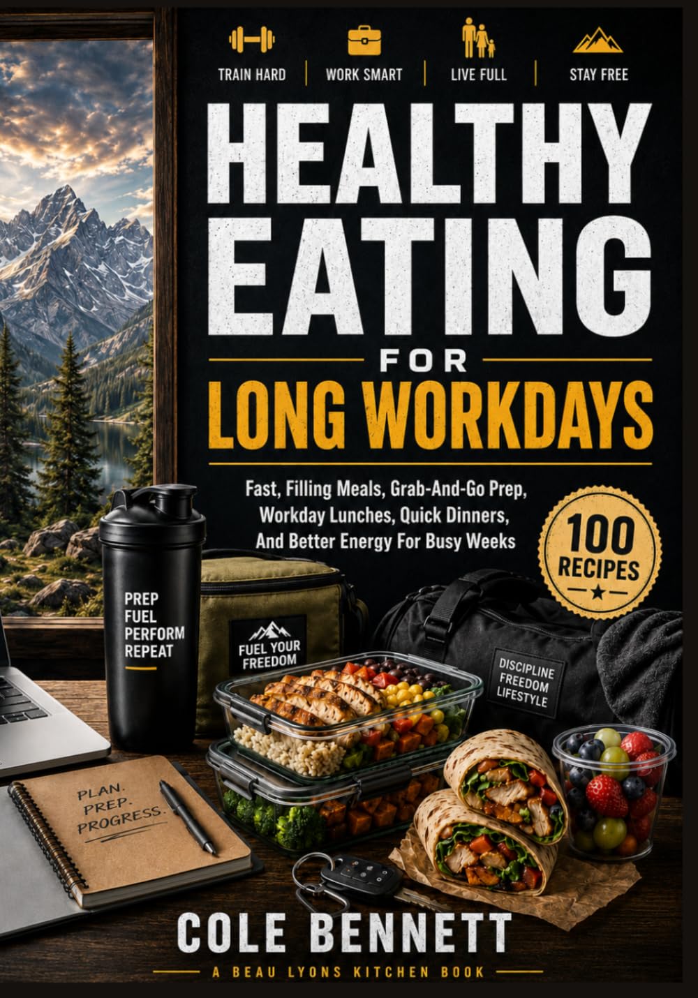 HEALTHY EATING FOR LONG WORKDAYS: Fast, Filling Meals, Grab-And-Prep, Workday Lunches, Quick Dinners, And Better Energy For Busy Weeks (BEAU LYONS KITCHEN)