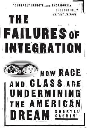 The Failures Of Integration: How Race and Class Are Undermining the American Dream
