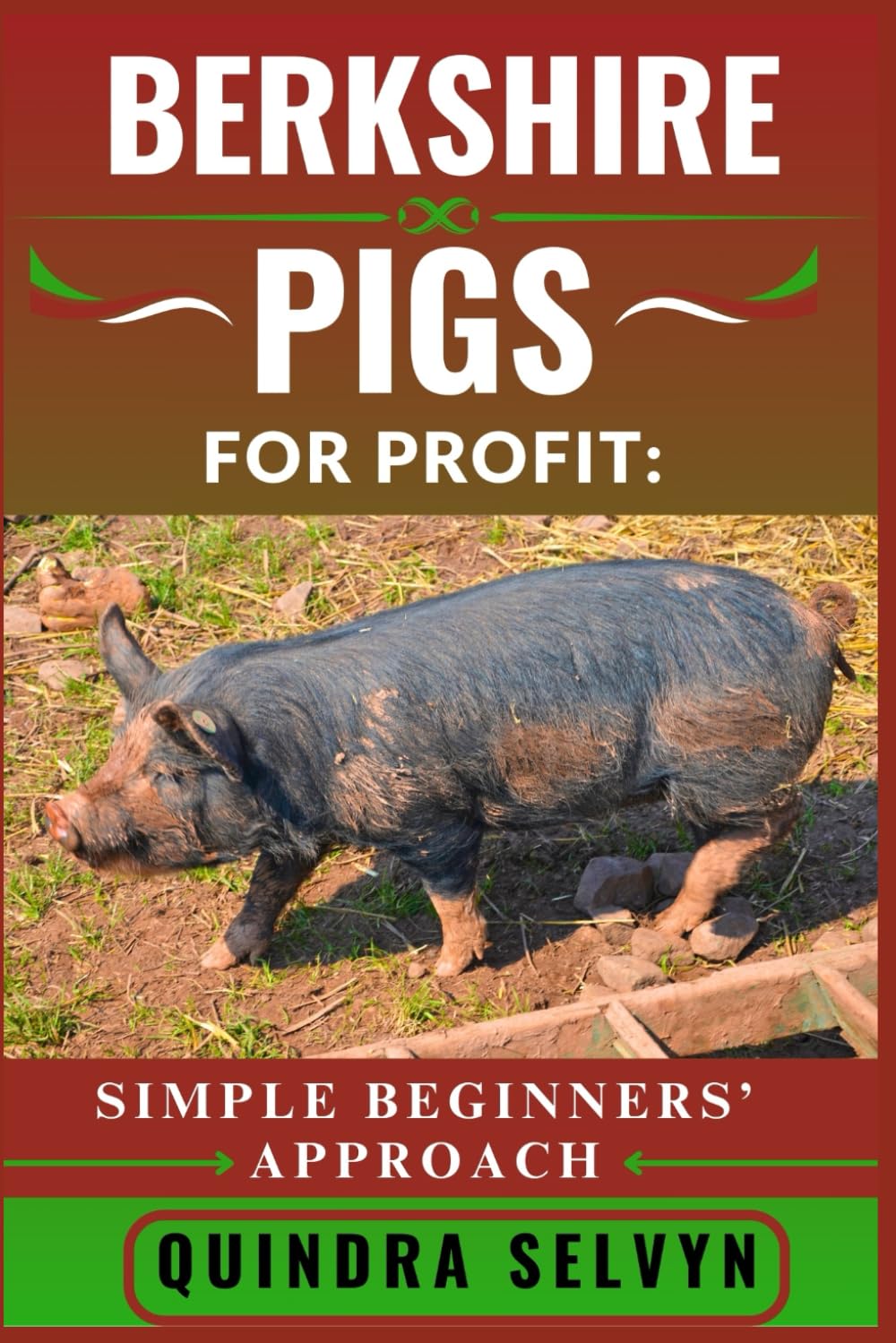 BERKSHIRE PIGS FARMING FOR PROFIT: SIMPLE BEGINNERS’ APPROACH: Master the Basics of Profitable Pig Farming Using One of the Best Heritage Breeds for Meat and Market