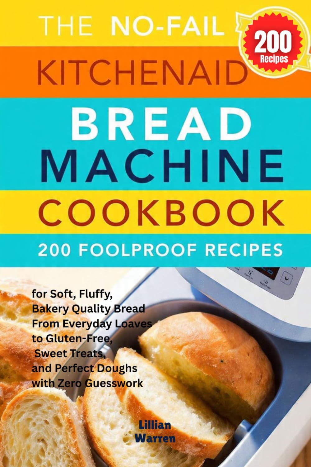 The No Fail KitchenAid Bread Machine Cookbook: 200 Foolproof Recipes for Soft, Fluffy, Bakery-Quality Bread From Everyday Loaves to Gluten-Free, Sweet Treats, and Perfect Doughs with Zero Guesswork