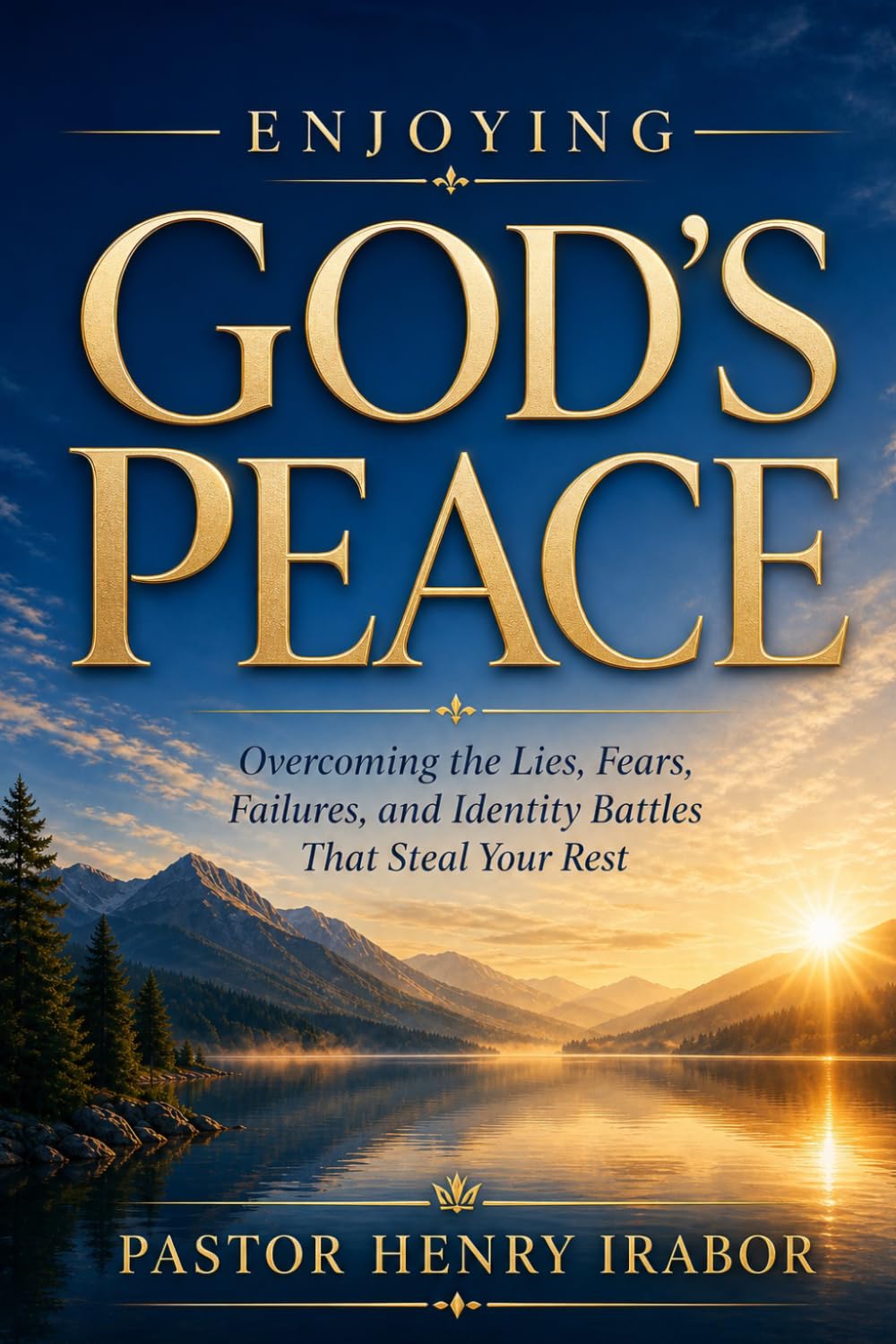 Enjoying God’s Peace: Overcoming the Lies, Fears, Failures, and Identity Battles That Steal Your Rest