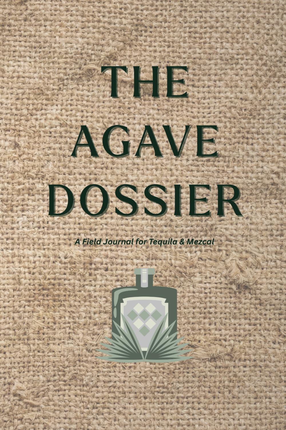 Independently Published The Agave Dossier: A Field Journal For Tequila & Mezcal