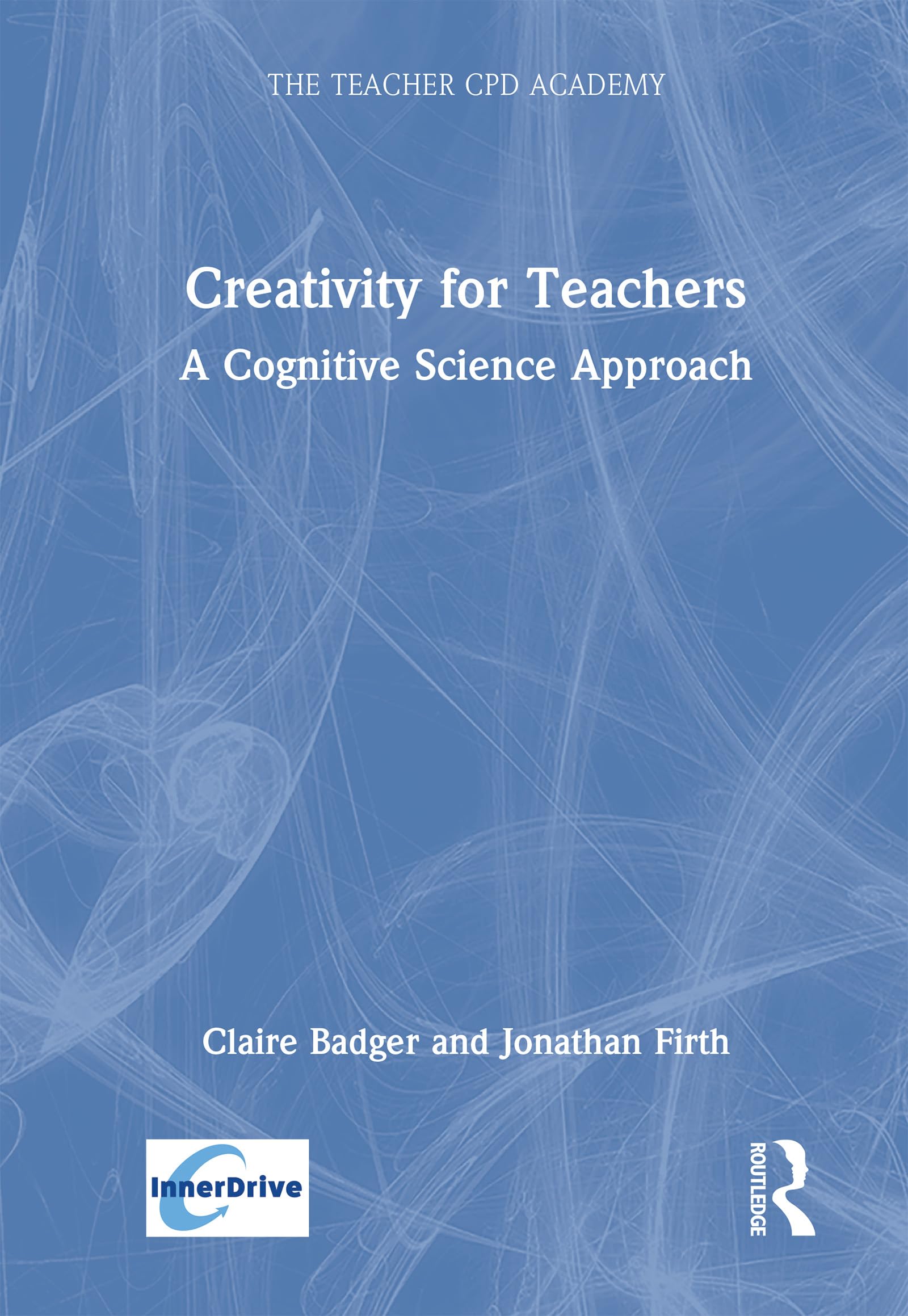 Creativity for Teachers: A Cognitive Science Approach (The Teacher CPD Academy)