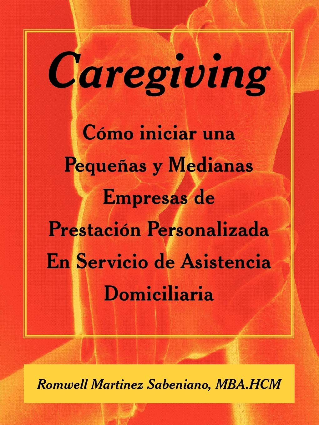 Caregiving: Como Iniciar Una Pequenas Y Medianas Empresas De Prestacion Personalizada En Servicio De Asistencia Domiciliaria