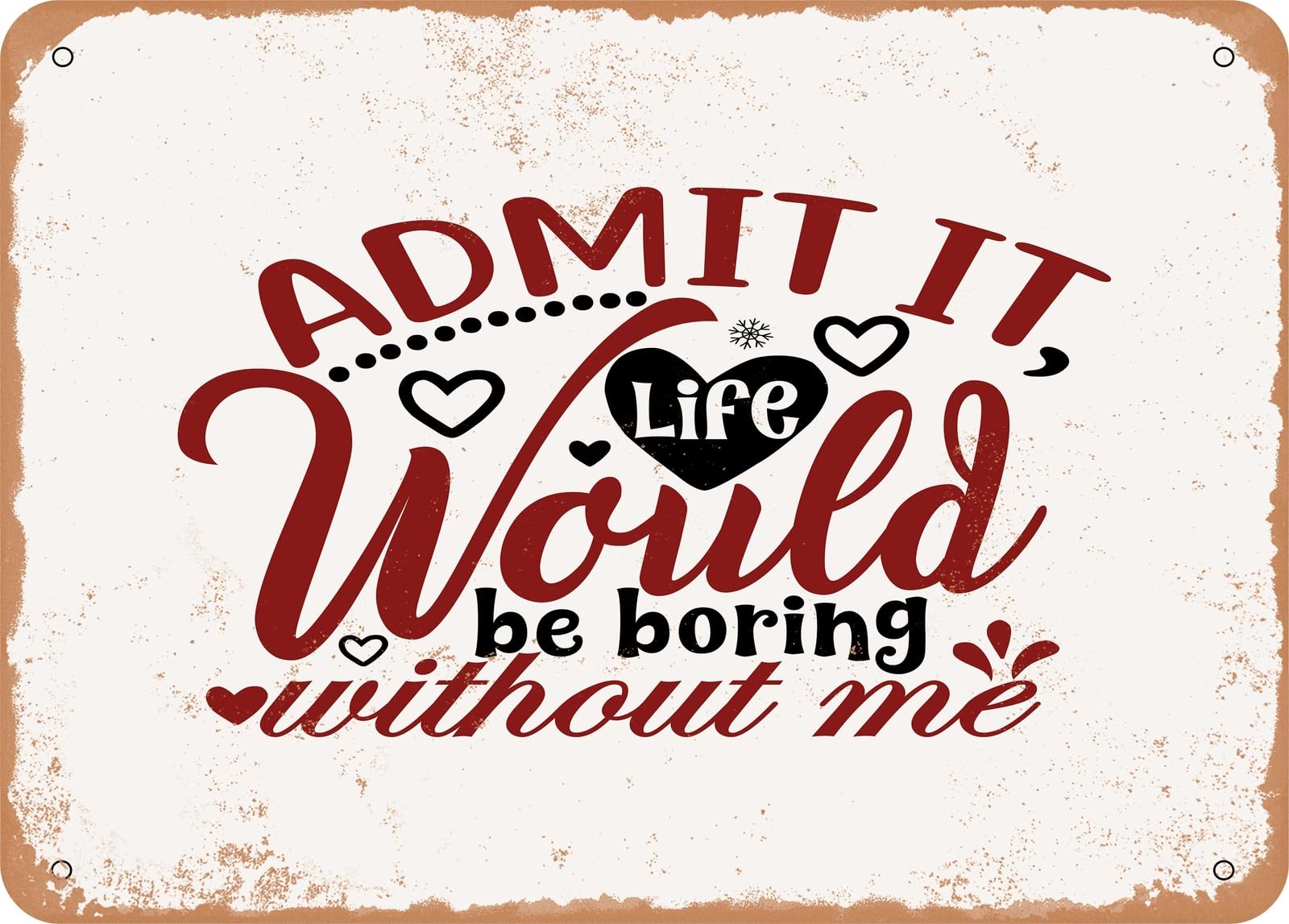 Metal Sign - Admit It Life Would Be Boring Without Me - Vintage Look Sign home decor