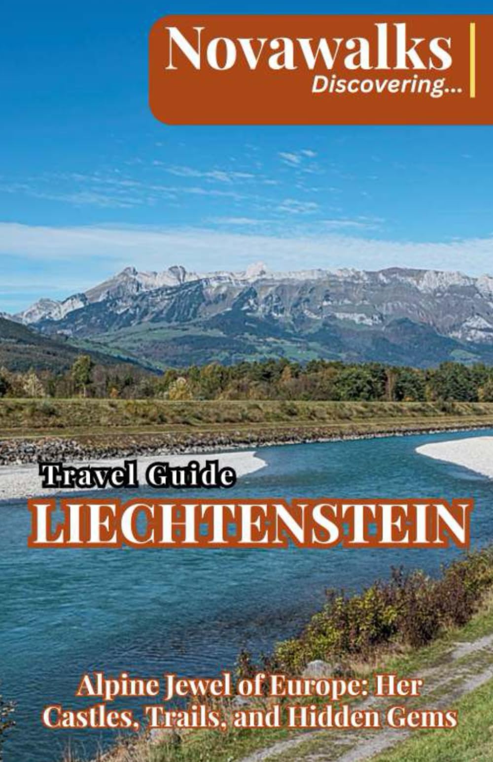 NOVAWALKS TRAVEL GUIDE TO LIECHTENSTEIN: Alpine Jewel of Europe: Her Castle, Trails, and Hidden Gems
