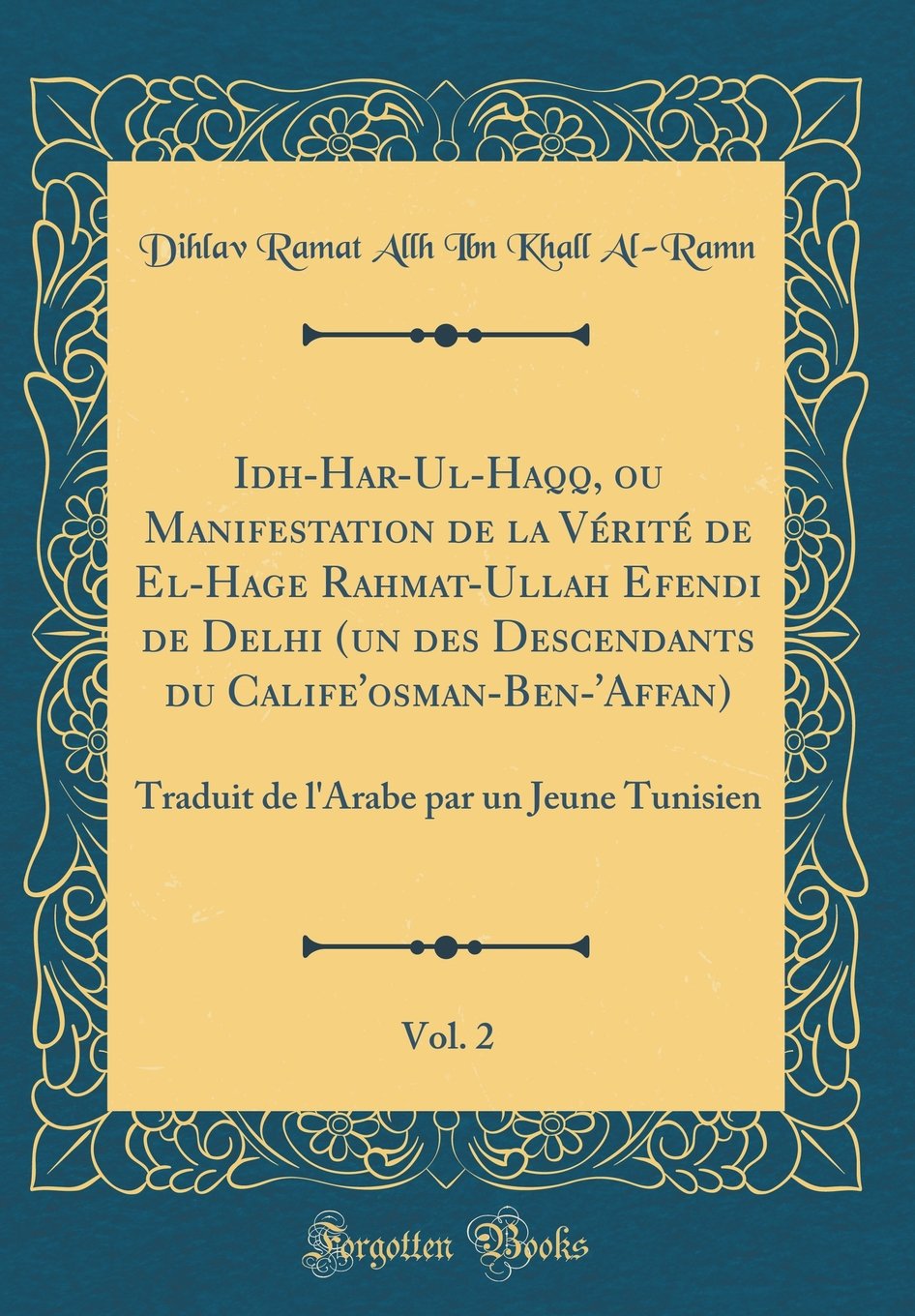 Idh-Har-Ul-Haqq, ou Manifestation de la Vérité de El-Hage Rahmat-Ullah Efendi de Delhi (un des Descendants du Calife'osman-Ben-'Affan), Vol. 2: ... par un Jeune Tunisien (Classic Reprint)