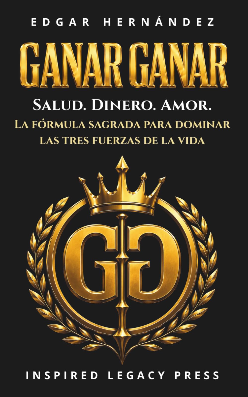 Ganar Ganar: Salud. Dinero. Amor.: La fórmula sagrada para dominar las tres fuerzas de la vida. (Inspired Riqueza)