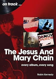 Jesus And Mary Chain On Track: Every Album, Every Song