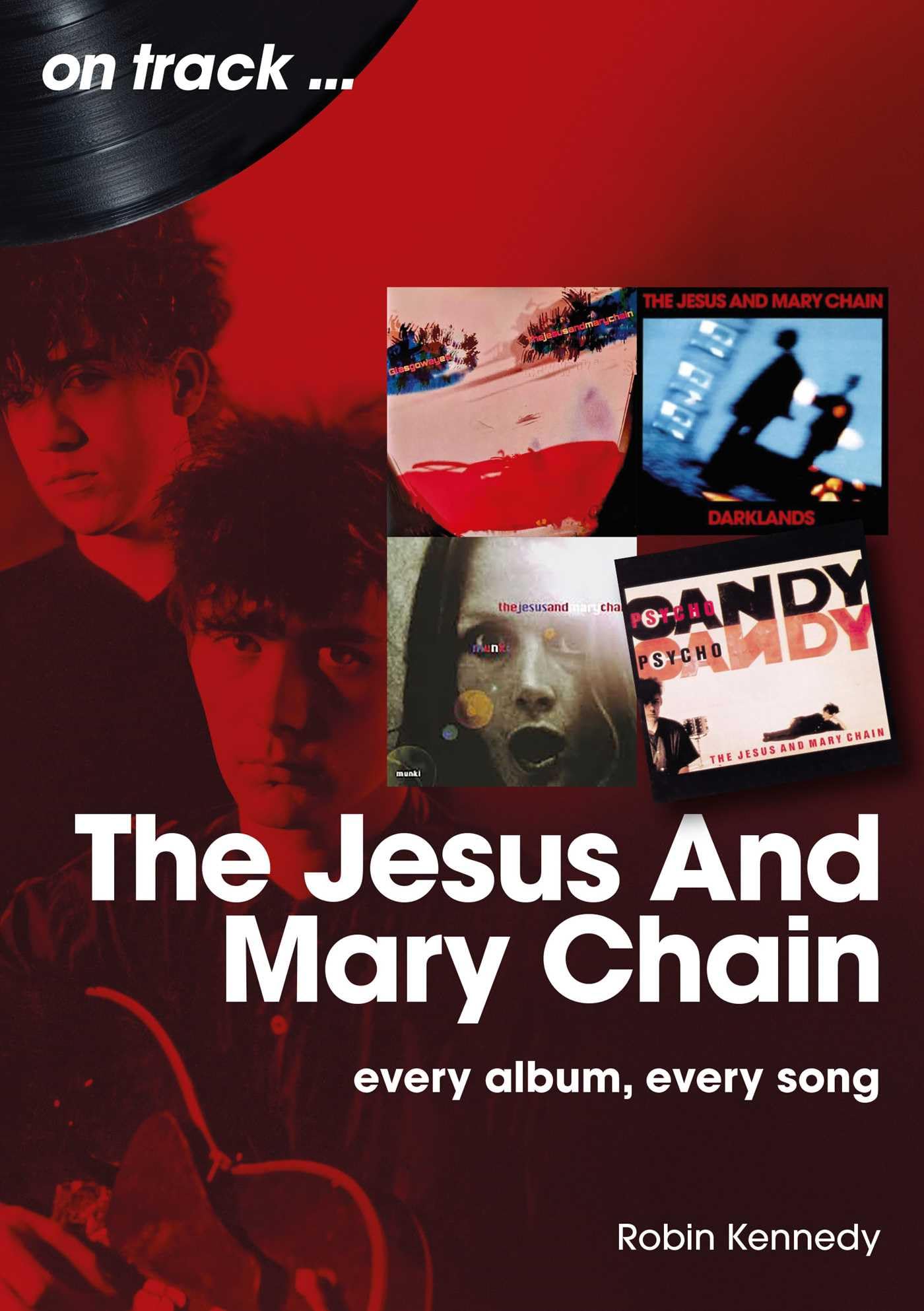 The Jesus And Mary Chain On Track: Every Album, Every Song
