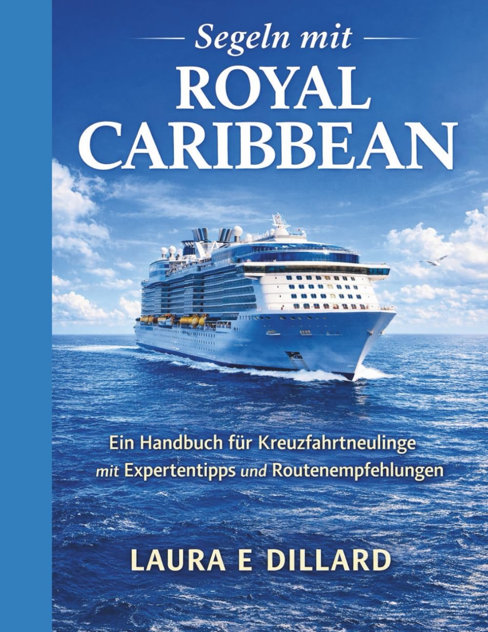 SEGELN MIT ROYAL CARIBBEAN: Ein Handbuch für Kreuzfahrtneulinge mit Expertentipps und Routenempfehlungen (The Stress-Free Cruise Series)