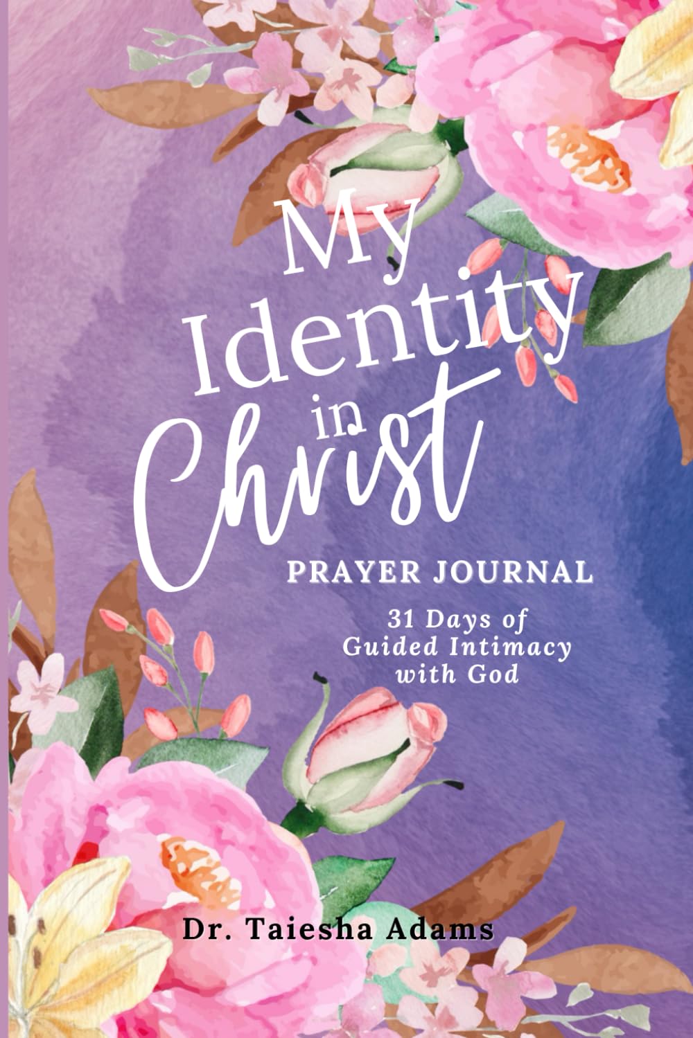 My Identity in Christ Prayer Journal: 31 Days of Guided Intimacy with God