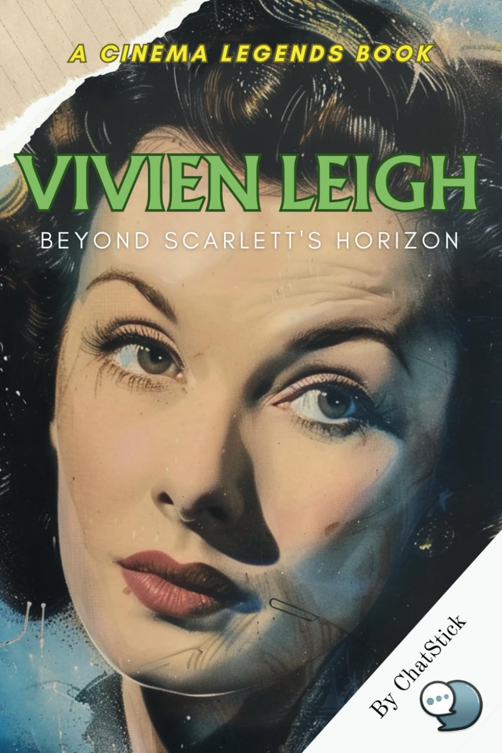 Vivien Leigh: Beyond Scarlett's Horizon: Beyond the Legend: The Vivien Leigh Story from Stage to Screen and the Legacy She Left Behind (Cinema Legends: The Journey of 100 Stars)