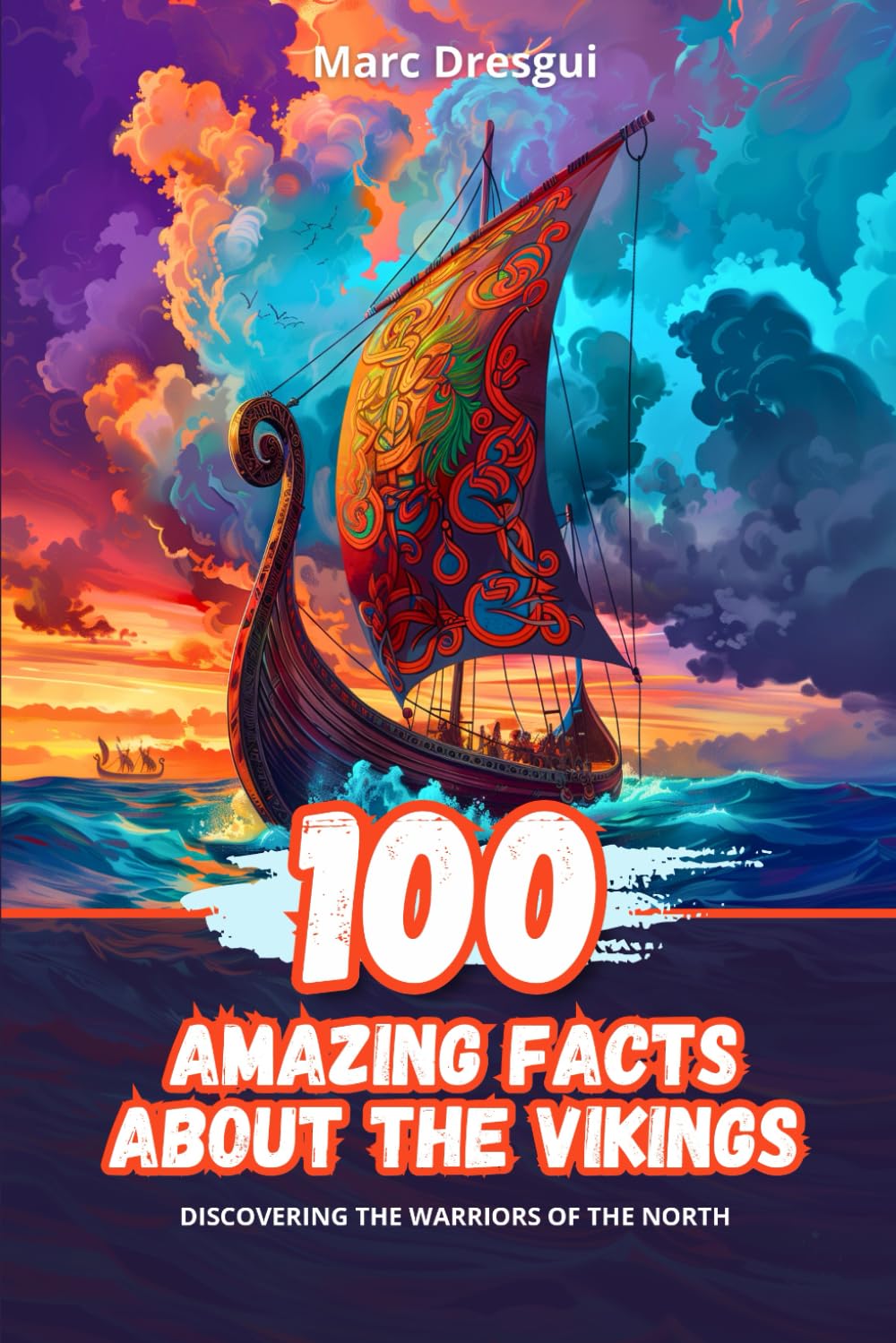 100 Amazing Facts about the Vikings: Discovering the warriors of the North