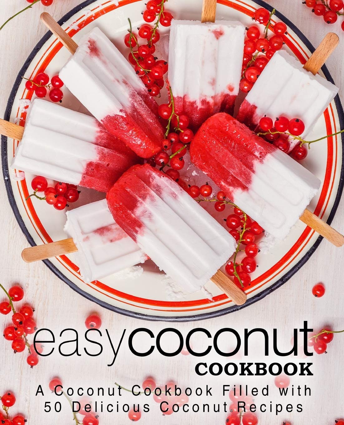 Easy Coconut Cookbook: A Coconut Cookbook Filled with 50 Delicious Coconut Recipes (2nd Edition)