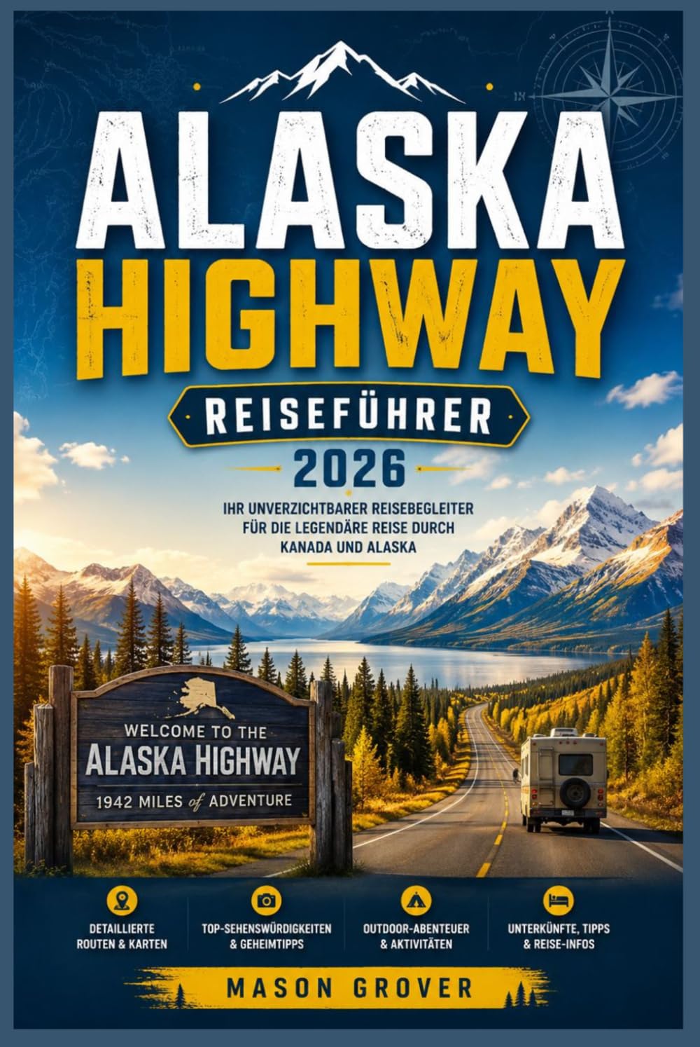 ALASKA HIGHWAY REISEFÜHRER 2026: Erkunden Sie die raue Landschaft des Nordens souverän mit detaillierten Fahrrouten, Erlebnissen in Kleinstädten, Naturausflügen und saisonalen Reisetipps.