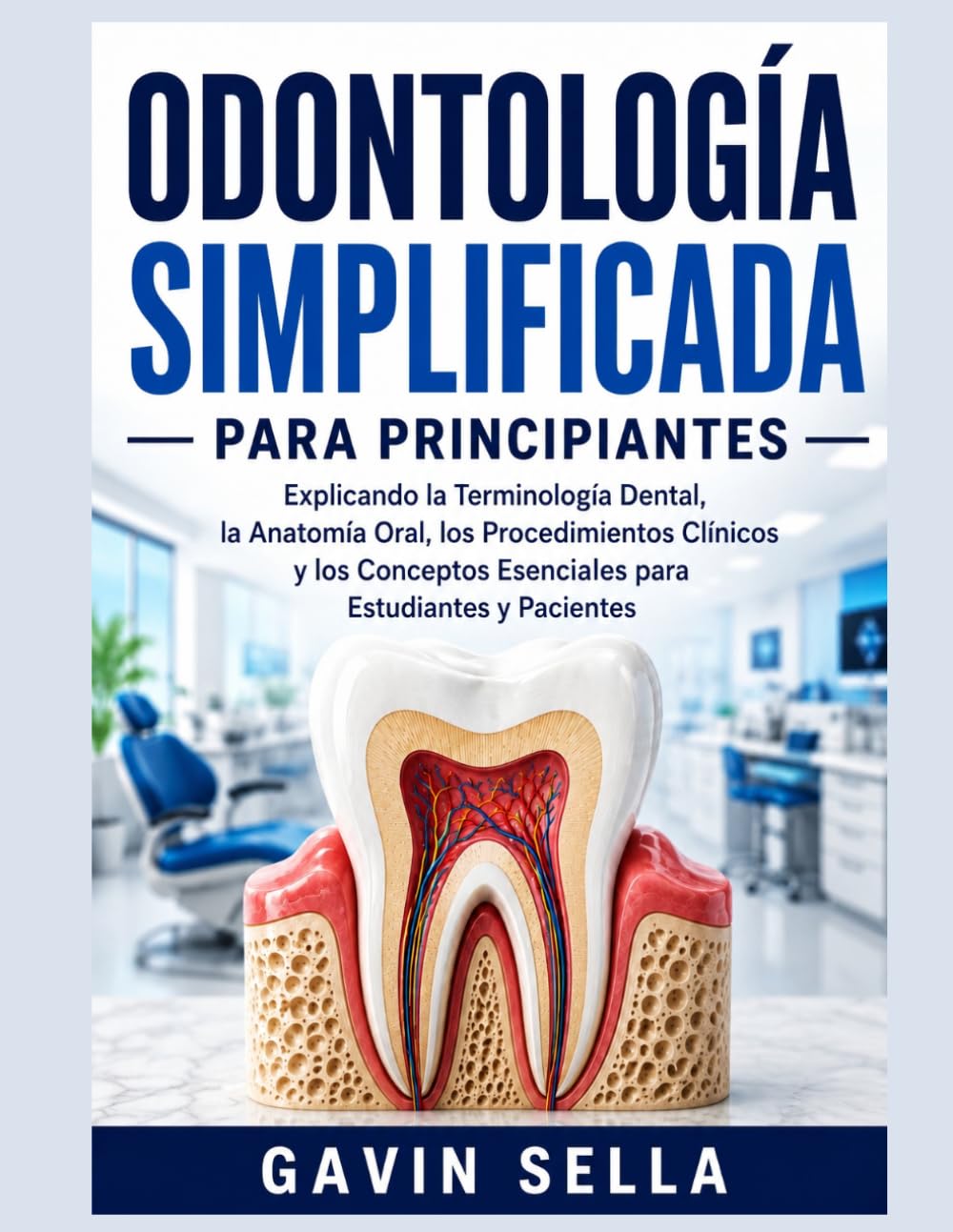 Odontología Simplificada para Principiantes: Explicando la Terminología Dental, la Anatomía Oral, los Procedimientos Clínicos y los Conceptos Esenciales para Estudiantes y Pacientes