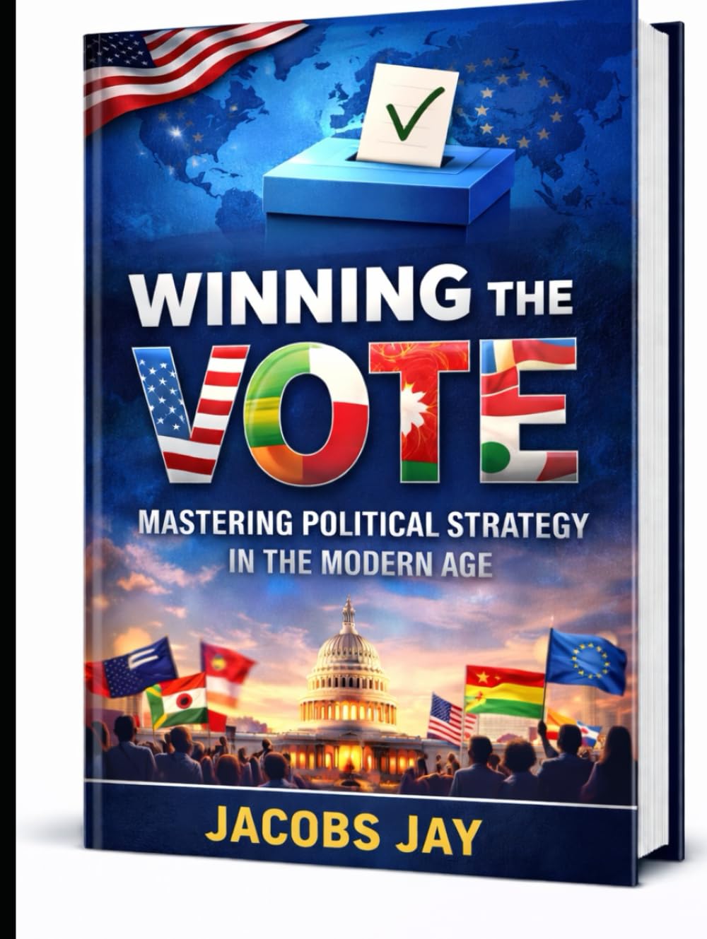 Winning the Vote :Mastering Political Strategy in the Modern Age: The Political Playbook: How Nations Win Elections and Shape Power