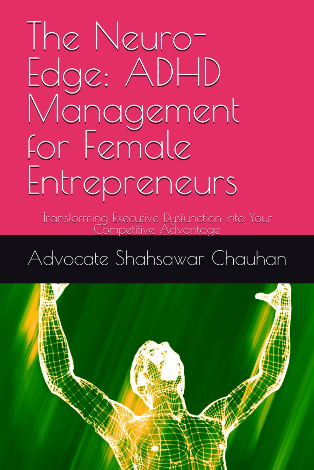 The Neuro-Edge: ADHD Management for Female Entrepreneurs: Transforming Executive Dysfunction into Your Competitive Advantage