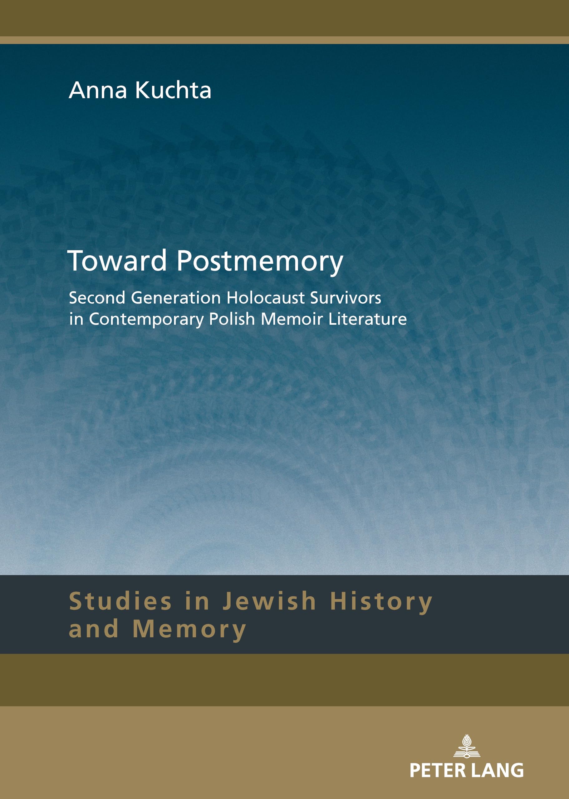 Toward Postmemory: Second Generation Holocaust Survivors in Contemporary Polish Memoir Literature: 20 (Studies in Jewish History and Memory)