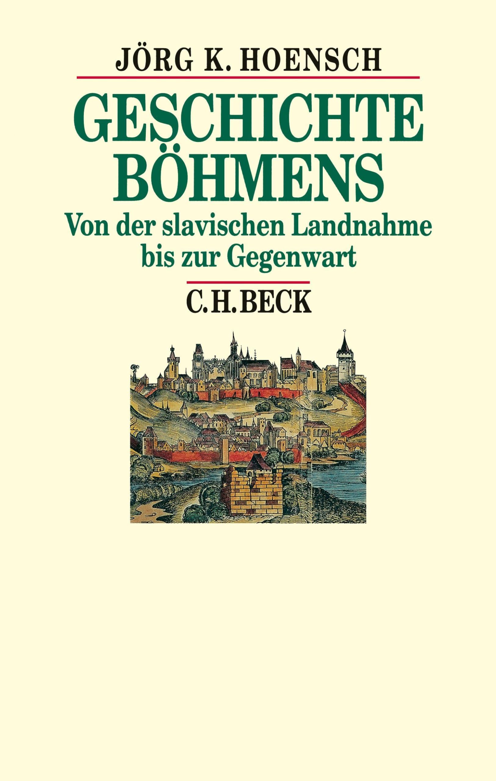 Geschichte Böhmens: Von der slavischen Landnahme bis zur Gegenwart (Beck's Historische Bibliothek)