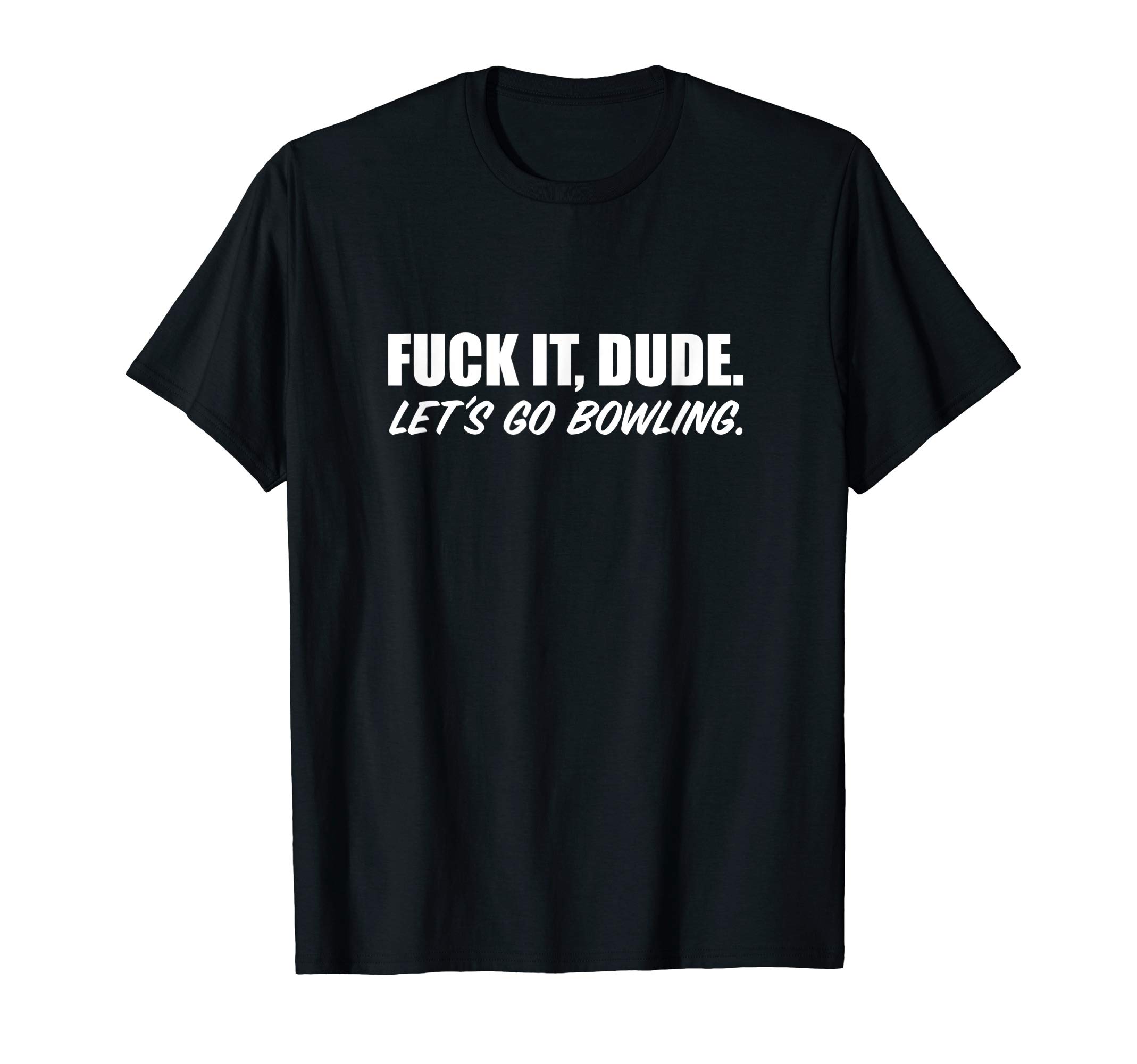 Fuck it Dude. Let's Go Bowling. Short Sleeve T-Shirt T-Shirt