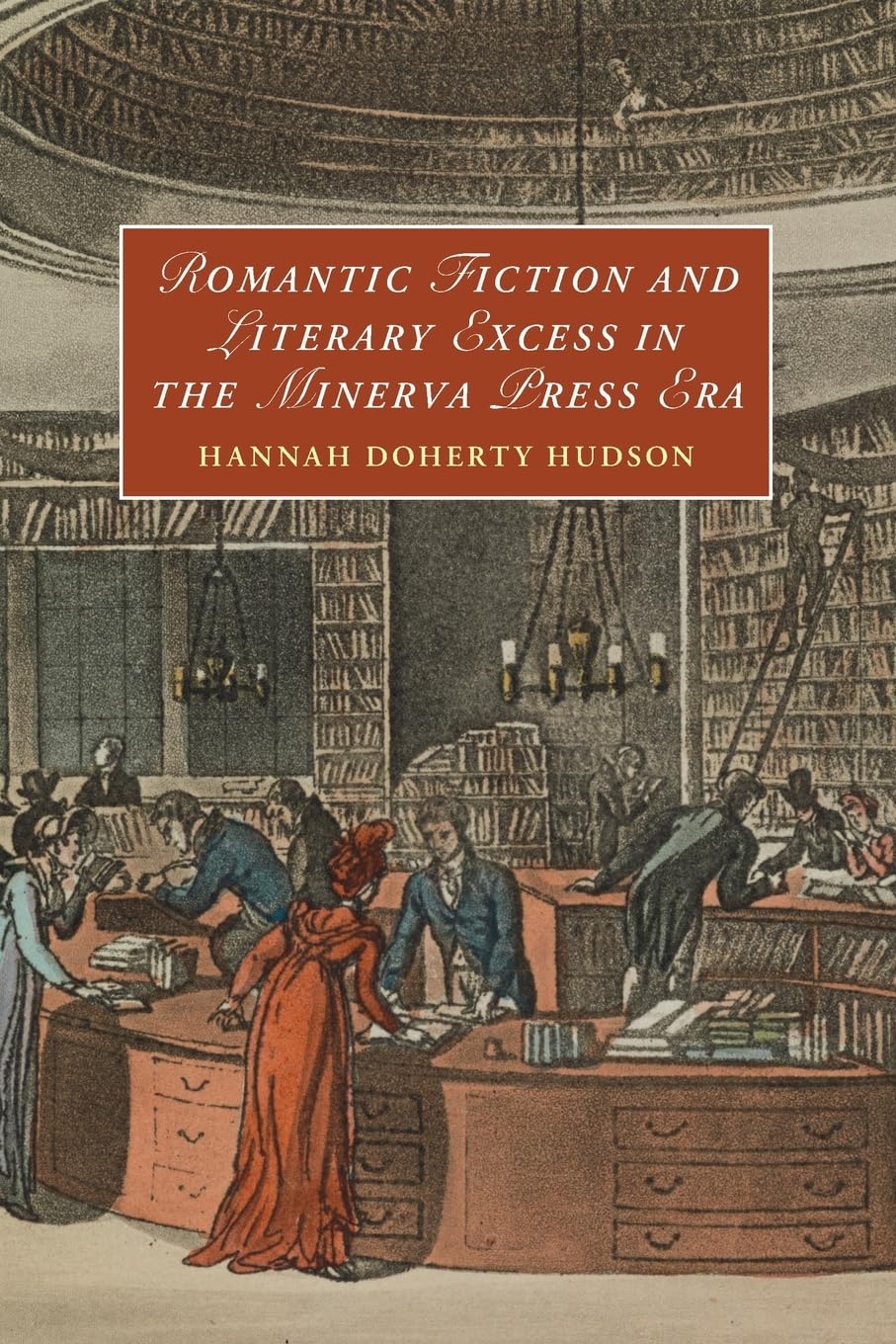 Romantic Fiction and Literary Excess in the Minerva Press Era (Cambridge Studies in Romanticism, Series Number 142)