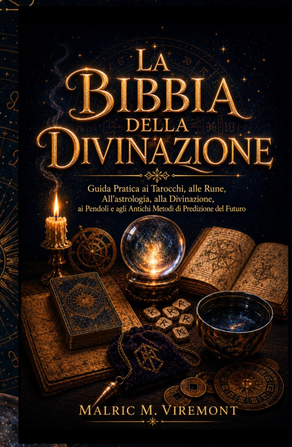 LA BIBBIA DELLA DIVINAZIONE: Guida Pratica ai Tarocchi, alle Rune, All'astrologia, alla Divinazione, ai Pendoli e agli Antichi Metodi di Predizione del Futuro