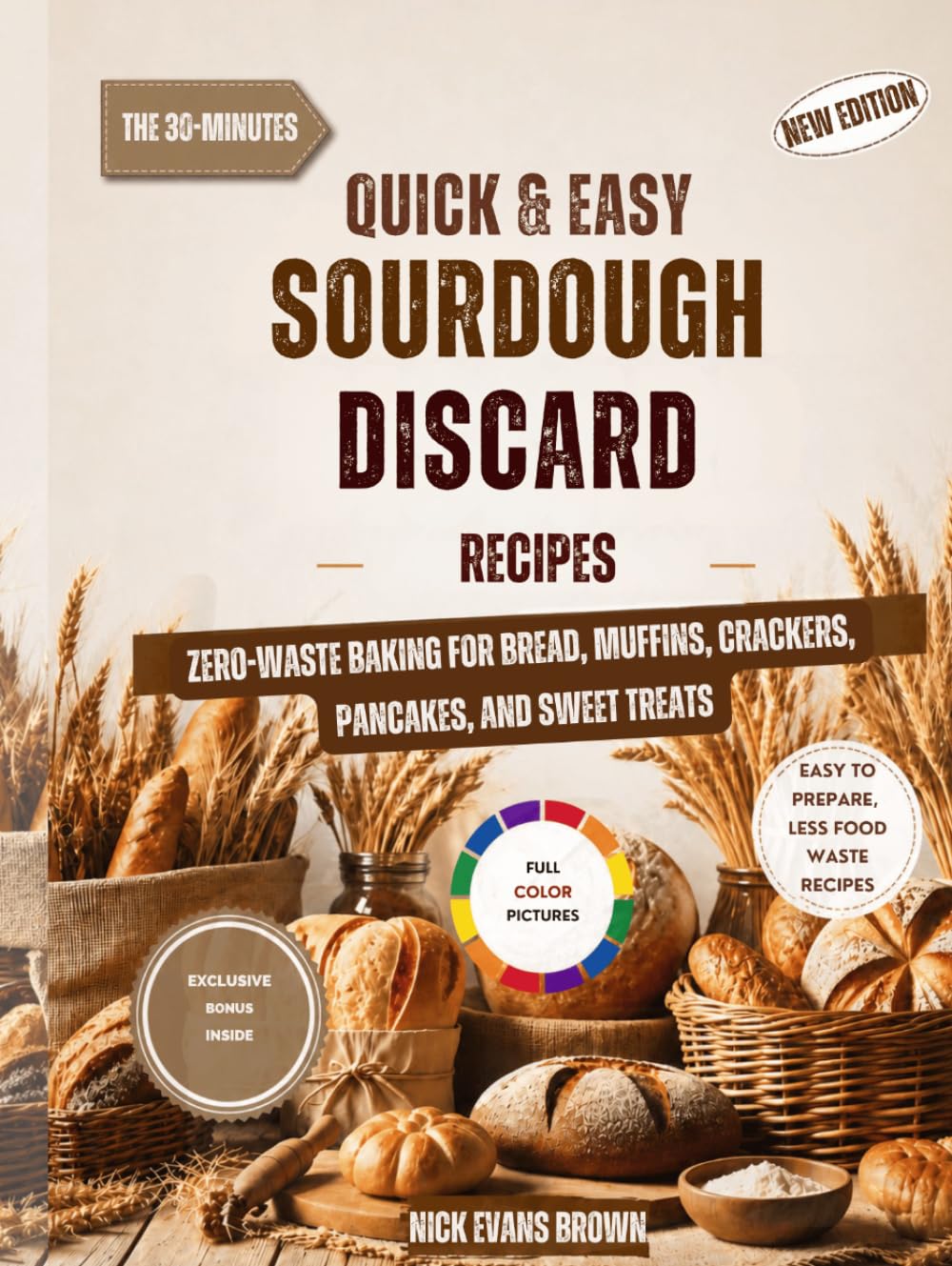 Quick & Easy Sourdough Discard Recipes: 30-Minute Zero-Waste Baking for Bread, Muffins, Crackers, Pancakes, and Sweet Treats