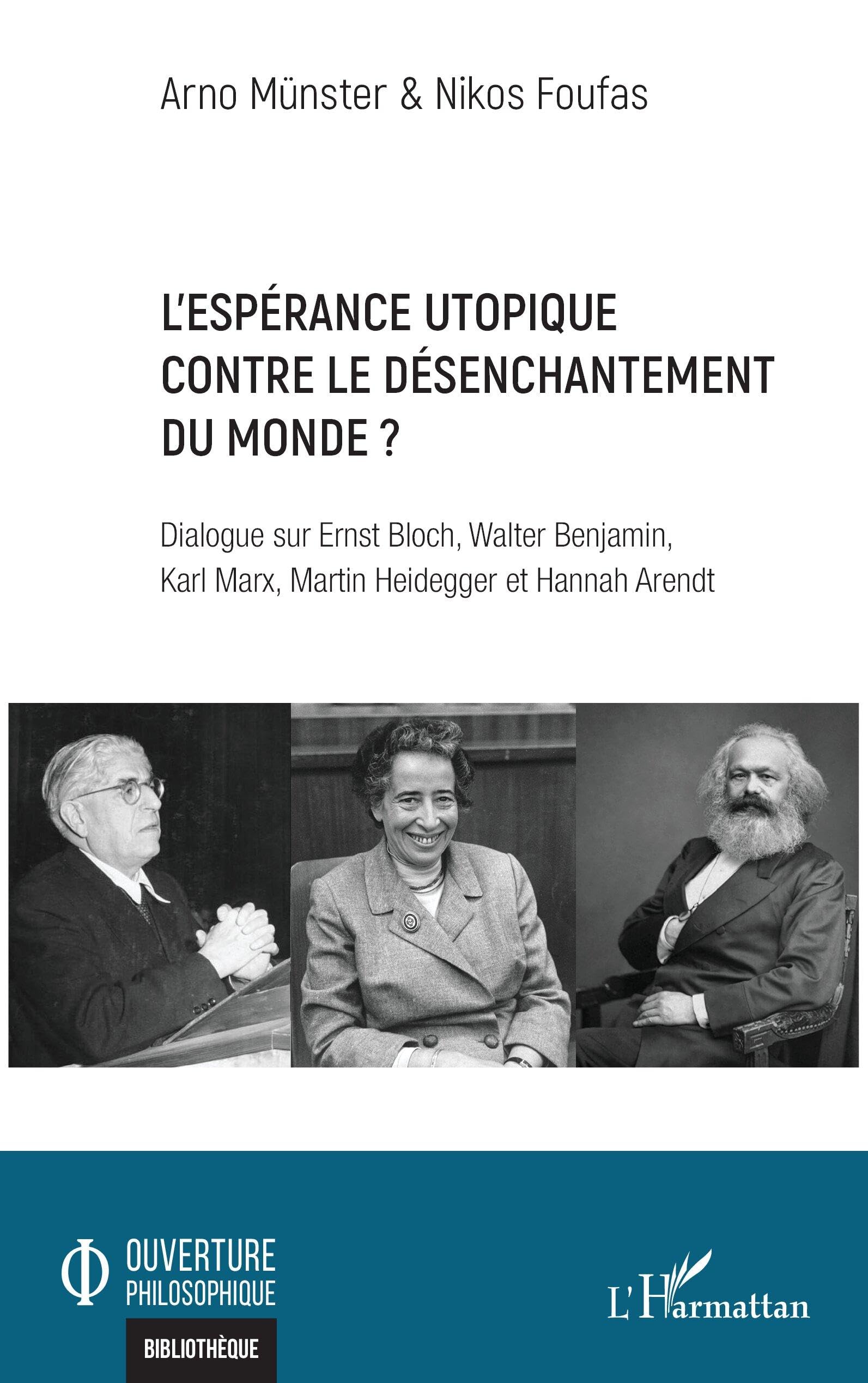 L’espérance utopique contre le désenchantement du monde ?: Dialogue sur Ernst Bloch, Walter Benjamin, Karl Marx, Martin Heidegger et Hannah Arendt (Ouverture Philosophique)