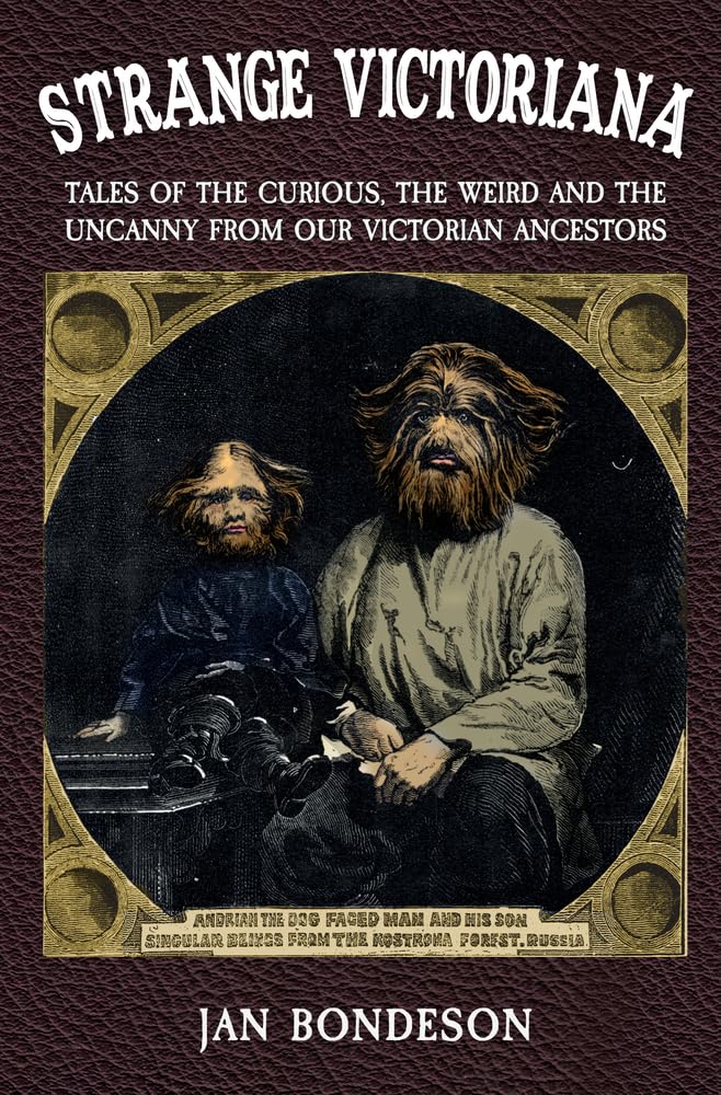 Strange Victoriana : Tales of the Curious, the Weird and the Uncanny from Our Victorian Ancestors