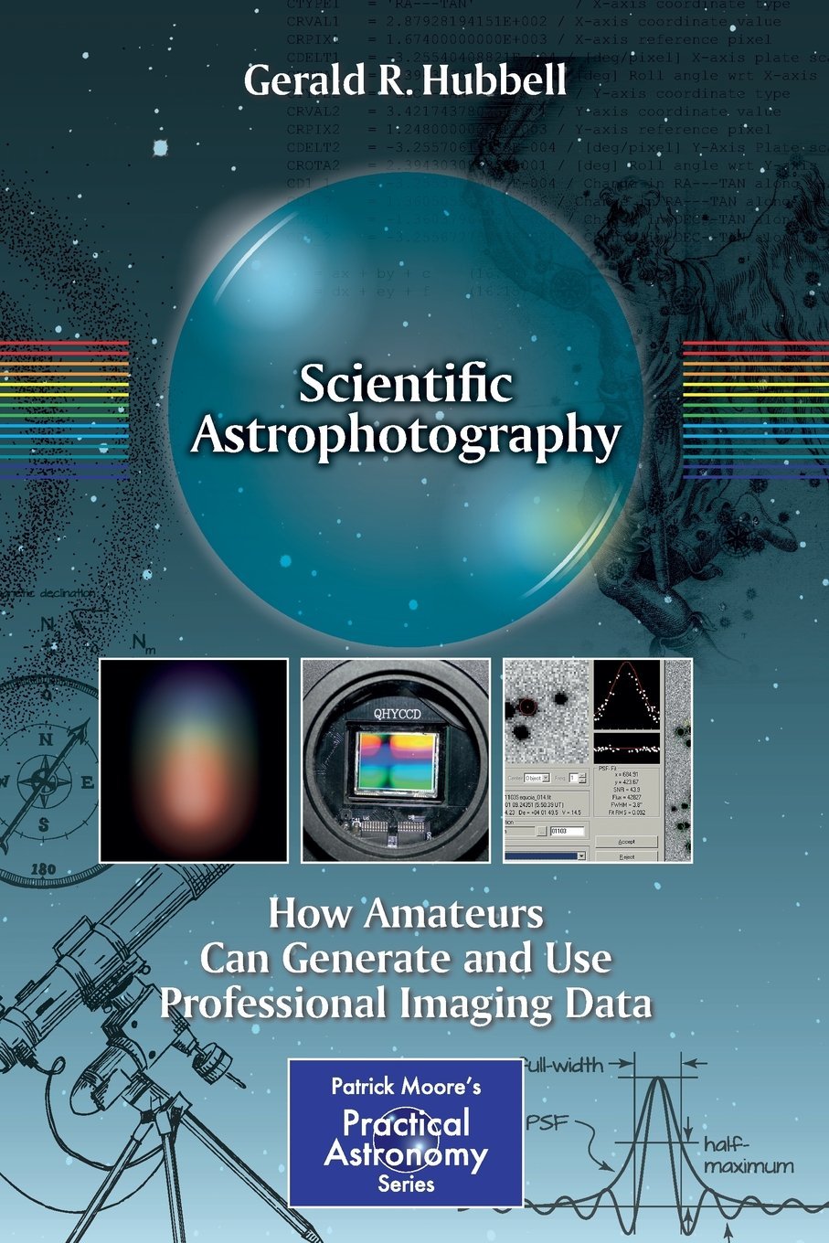Scientific Astrophotography: How Amateurs Can Generate and Use Professional Imaging Data (The Patrick Moore Practical Astronomy Series) by Gerald R. Hubbell (9-Nov-2012) Paperback