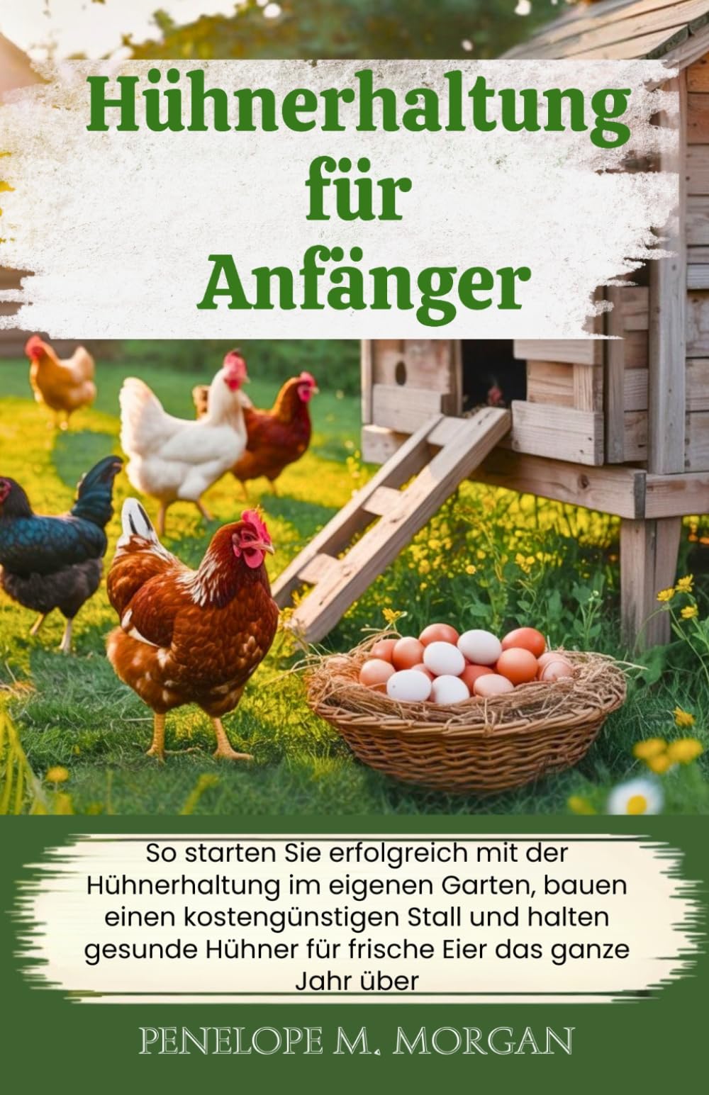 Hühnerhaltung für Anfänger: So starten Sie erfolgreich mit der Hühnerhaltung im eigenen Garten, bauen einen kostengünstigen Stall und halten gesunde Hühner für frische Eier das ganze Jahr über